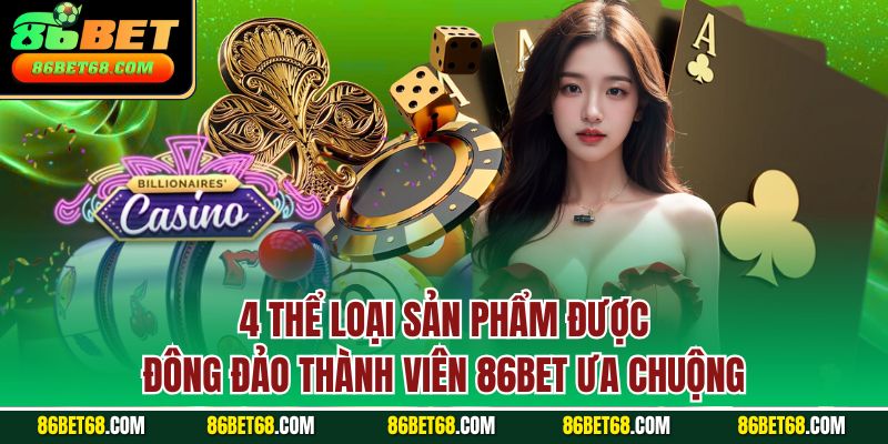 4 thể loại sản phẩm được đông đảo thành viên 86Bet ưa chuộng