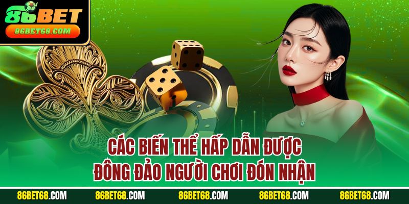 Các biến thể hấp dẫn được đông đảo người chơi đón nhận