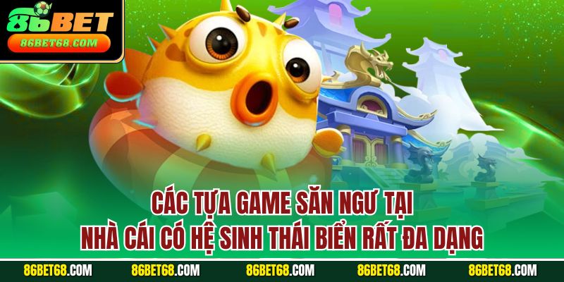 Các tựa game săn ngư tại nhà cái có hệ sinh thái biển rất đa dạng Các tựa game săn ngư tại nhà cái có hệ sinh thái biển rất đa dạng