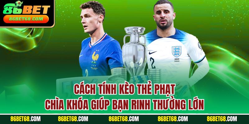 Cách tính kèo thẻ phạt - Chìa khóa giúp bạn rinh thưởng lớn