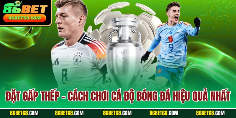 Đặt gấp thếp - Cách chơi cá độ bóng đá hiệu quả nhất Đặt gấp thếp - Cách chơi cá độ bóng đá hiệu quả nhất