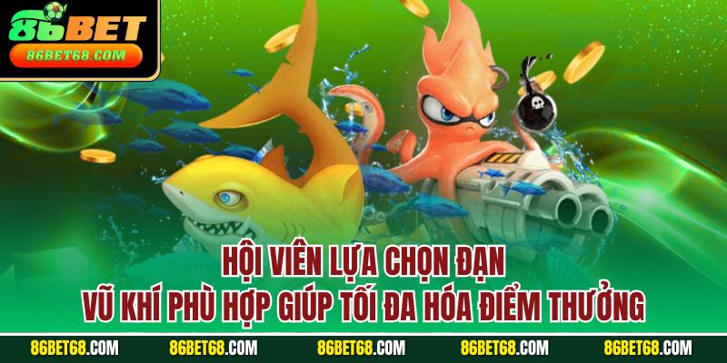 Hội viên lựa chọn đạn, vũ khí phù hợp giúp tối đa hóa điểm thưởng Hội viên lựa chọn đạn, vũ khí phù hợp giúp tối đa hóa điểm thưởng