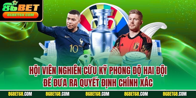 Hội viên nghiên cứu kỹ phong độ hai đội để đưa ra quyết định chính xác Hội viên nghiên cứu kỹ phong độ hai đội để đưa ra quyết định chính xác