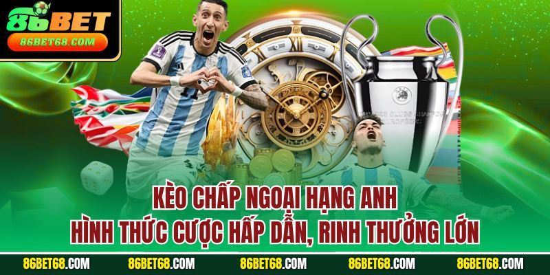 Kèo chấp Ngoại Hạng Anh - Hình thức cược hấp dẫn, rinh thưởng lớn Kèo chấp Ngoại Hạng Anh - Hình thức cược hấp dẫn, rinh thưởng lớn