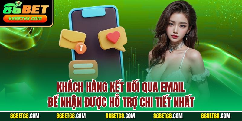 Khách hàng kết nối qua email để nhận được hỗ trợ chi tiết nhất