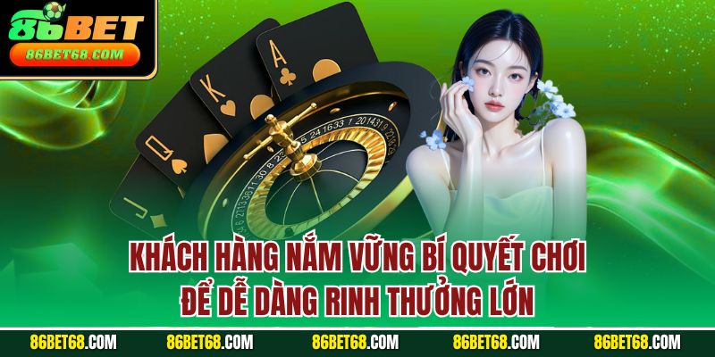 Khách hàng nắm vững bí quyết chơi để dễ dàng rinh thưởng lớn