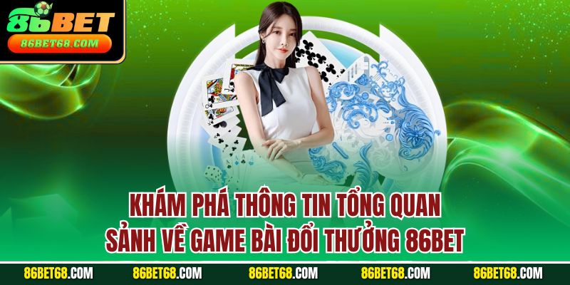 Khám phá thông tin tổng quan sảnh về game bài đổi thưởng 86BET Khám phá thông tin tổng quan sảnh về game bài đổi thưởng 86BET