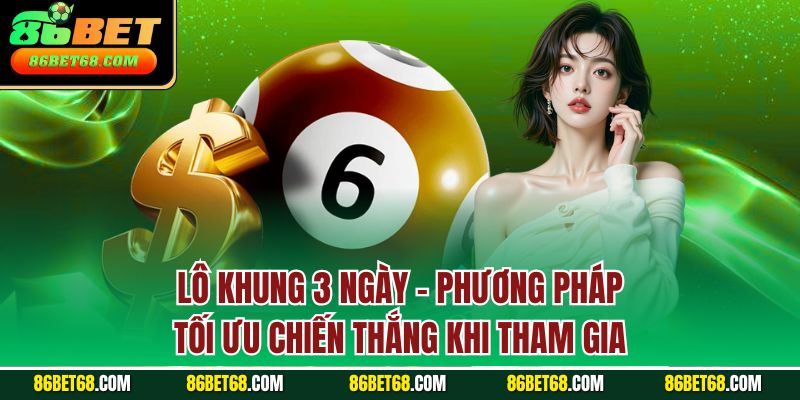 Lô khung 3 ngày - Phương pháp tối ưu chiến thắng khi tham gia Lô khung 3 ngày - Phương pháp tối ưu chiến thắng khi tham gia