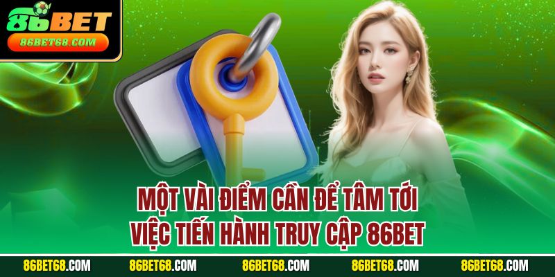 Một vài điểm cần để tâm tới việc tiến hành truy cập 86Bet Một vài điểm cần để tâm tới việc tiến hành truy cập 86Bet