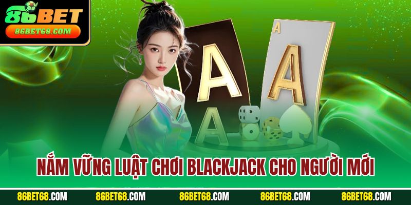 Nắm vững luật chơi Blackjack cho người mới