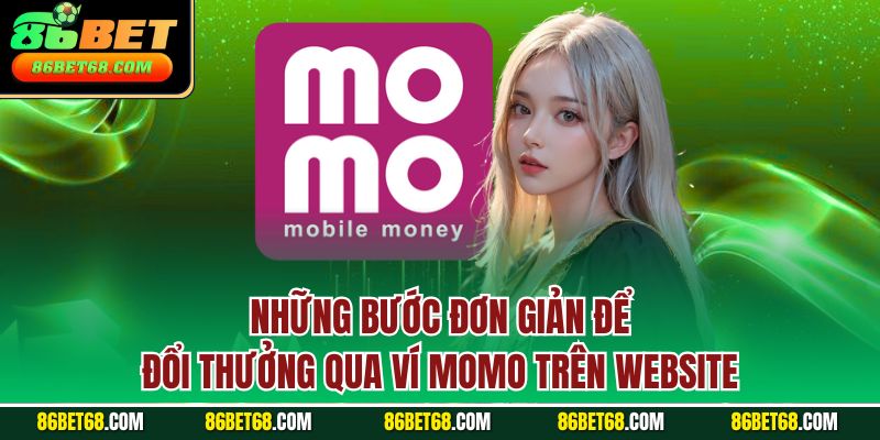 Những bước đơn giản để đổi thưởng qua ví Momo trên website