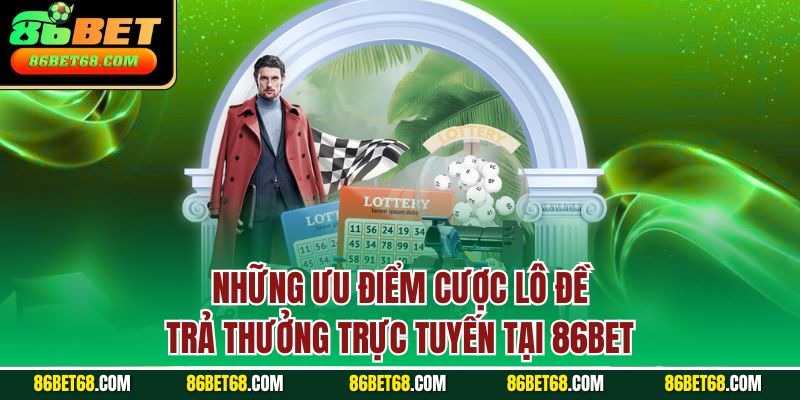 Những ưu điểm cược lô đề trả thưởng trực tuyến tại 86Bet Những ưu điểm cược lô đề trả thưởng trực tuyến tại 86Bet