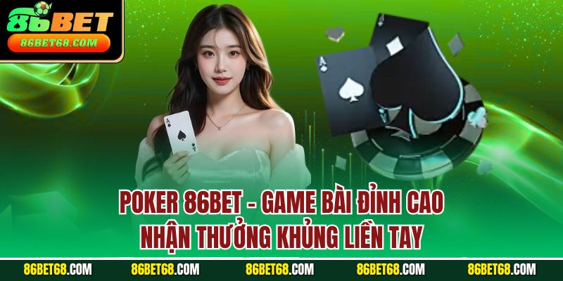 Poker 86BET - Game bài đỉnh cao nhận thưởng khủng liền tay