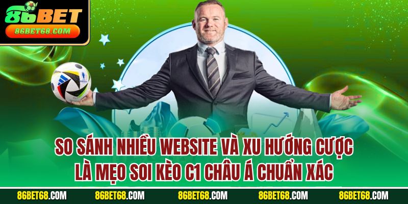 So sánh nhiều website và xu hướng cược là mẹo soi kèo C1 châu Á chuẩn xác