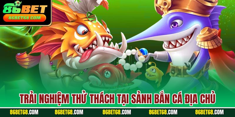 Trải nghiệm thử thách tại sảnh bắn cá địa chủ Trải nghiệm thử thách tại sảnh bắn cá địa chủ